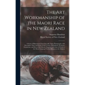 The Art Workmanship of the Maori Race in New Zealand: a Series of Illustrations From Specially Taken Photographs, With Descriptive Notes and Essays on