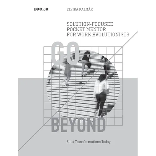Go Beyond: Solution-Focused Pocket Mentor for the Work Evolutionists: Start Transformations Today- Black and White Edition