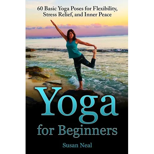 Yoga for Beginners: 60 Basic Yoga Poses for Flexibility, Stress Relief, and Inner Peace