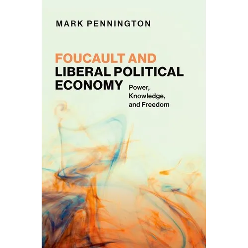Foucault and Liberal Political Economy: Power, Knowledge, and Freedom