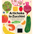 Artichoke to Zucchini: An Alphabet of Delicious Things from Around the World