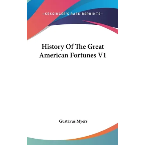 History Of The Great American Fortunes V1