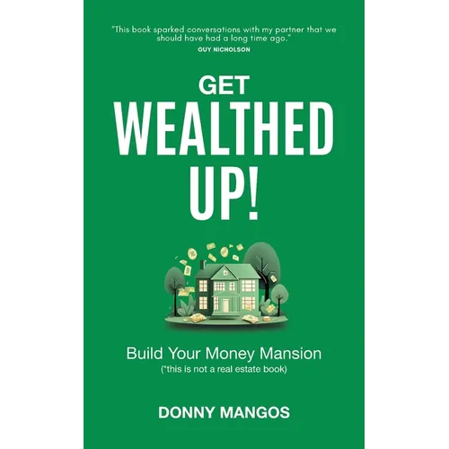 Get Wealthed Up!: Build Your Money Mansion