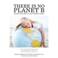 There Is No Planet B: Promise And Peril On Our Warming World