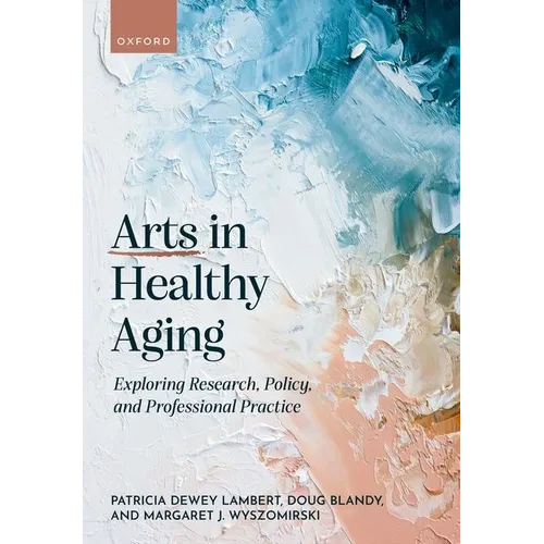 Arts in Healthy Aging: Exploring Research, Policy, and Professional Practice