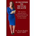 10 Seconds To Mental Health: 200+ Tips From Nationally Known Psychotherapist/Marriage & Family Therapist Dr. Karen Ruskin