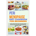 Perimenopause Diet Cookbook for Beginners: An Easy, Step-by-Step Guide to Deal with Irregular Menstrual Cycle, Hot Flashes, Rapid Weight Gain, Hormona