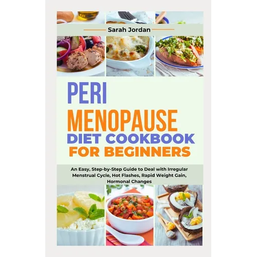 Perimenopause Diet Cookbook for Beginners: An Easy, Step-by-Step Guide to Deal with Irregular Menstrual Cycle, Hot Flashes, Rapid Weight Gain, Hormona
