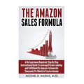 The Amazon Sales Formula: A No Experience Required, Step By Step Instructional Guide To Leverage Private Labeling and Fulfillment By Amazon, To