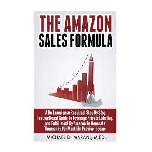 The Amazon Sales Formula: A No Experience Required, Step By Step Instructional Guide To Leverage Private Labeling and Fulfillment By Amazon, To