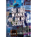 So You Wanna Be An NFL Scout: Stories of the draft, players and over 30 years of traveling on the road