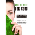 Acne Be Gone for Good: Natural Lifelong Solutions for Clearing Hormonal Acne