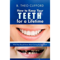 How to Keep Your Teeth for a Lifetime: What You Should Know about Caring for Your Teeth