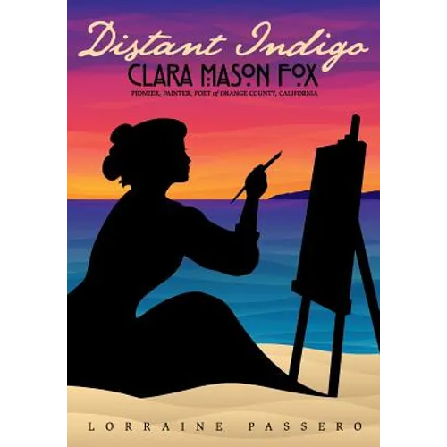 Distant Indigo: Clara Mason Fox: Pioneer, Painter, Poet of Orange County, California
