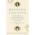 Hissing Cousins: The Lifelong Rivalry of Eleanor Roosevelt and Alice Roosevelt Longworth