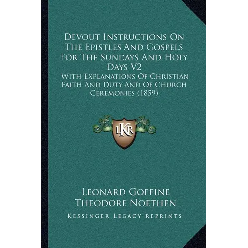 Devout Instructions On The Epistles And Gospels For The Sundays And Holy Days V2: With Explanations Of Christian Faith And Duty And Of Church Ceremoni