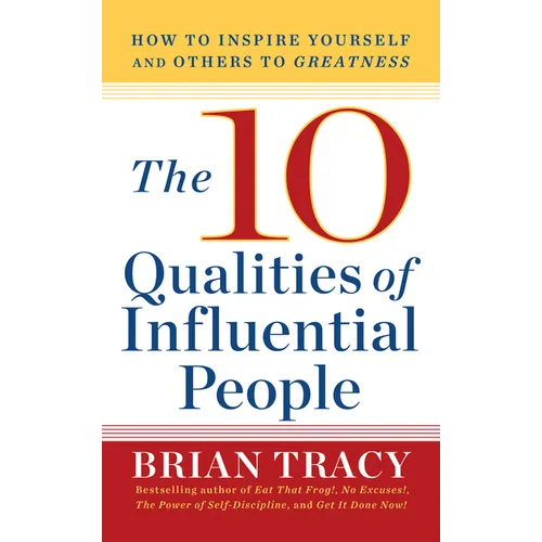 10 Qualities of Influential People: How to Inspire Yourself and Others to Greatnes