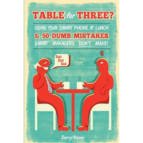 Table For Three?: Bringing Your Smart Phone to Lunch & 50 Dumb Mistakes Smart Managers Don't Make!