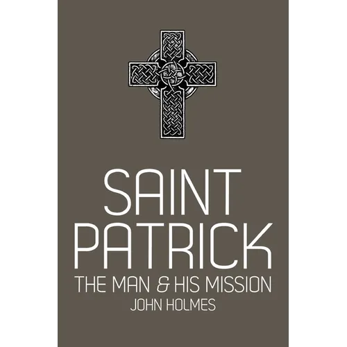 Saint Patrick: The Man and His Mission