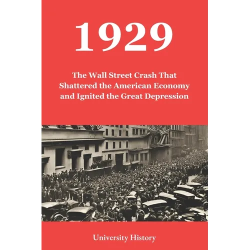 1929: The Wall Street Crash That Shattered the American Economy and Ignited the Great Depression
