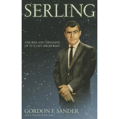 Serling: The Rise and Twilight of Tv's Last Angry Man