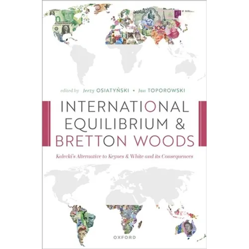 International Equilibrium and Bretton Woods: Kalecki's Alternative to Keynes and White and Its Consequences