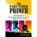 The Part-Timer Primer: A Teen's Guide to Surviving the Hiring Process and Landing Your First Job