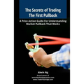 The Secrets of Trading The First Pullback: A Price Action Guide For Understanding Market Pullback That Works