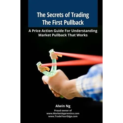 The Secrets of Trading The First Pullback: A Price Action Guide For Understanding Market Pullback That Works