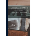 General Grant's Letters to a Friend, 1861-1880