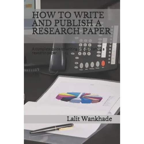 How to Write and Publish a Research Paper: A Complete Guide to Writing and Publishing a Research Paper
