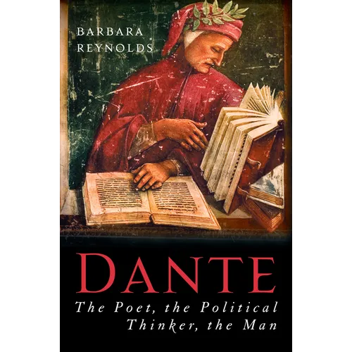 Dante: The Poet, the Political Thinker, the Man