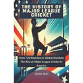 The History of Major League Cricket: From T20 Matches to Global Stardom: The Rise of Major League Cricket in America