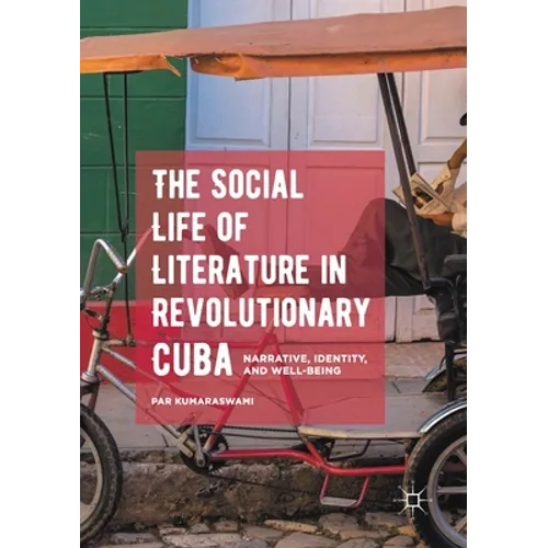 The Social Life of Literature in Revolutionary Cuba: Narrative, Identity, and Well-Being