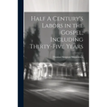 Half A Century's Labors in the Gospel, Including Thirty-Five Years