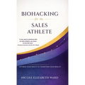 Biohacking for the Sales Athlete: Optimize Your Health to Transform Your Results