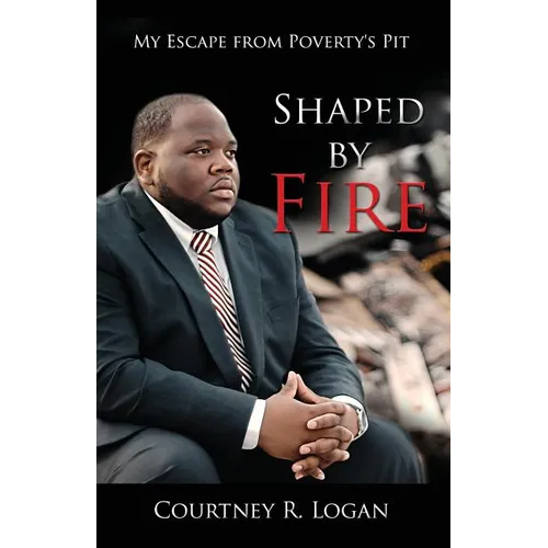 Shaped by Fire: My Escape from Poverty's Pit