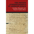 The Private Correspondence of Ambrose Bierce: A Collection of the Letters Sent by Ambrose Bierce to His Closest Friends and Family from 1892 Up Until