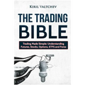 The Trading Bible: Trading Made Simple: Understanding Futures, Stocks, Options, Etfs and Forex