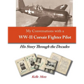 My Conversations with a WW-II Corsair Fighter Pilot - His Story Through the Decades