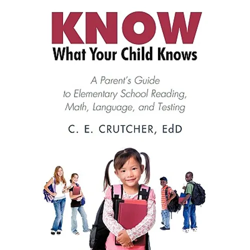 Know What Your Child Knows: A Parent's Guide to Elementary School Reading, Math, Language, and Testing