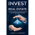 Invest In Real Estate: How to Create Wealth and Passive Income With a Smart Guide for Beginners
