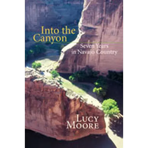 Into the Canyon: Seven Years in Navajo Country