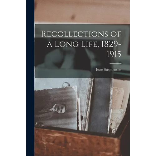 Recollections of a Long Life, 1829-1915