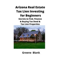 Arizona Real Estate Tax Lien Investing for Beginners: Secrets to Find, Finance & Buying Tax Deed & Tax Lien Properties