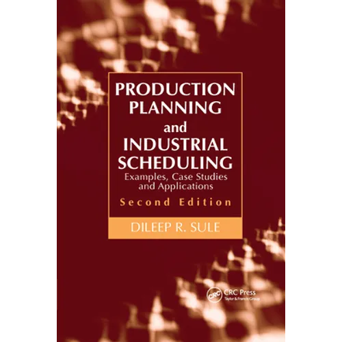 Production Planning and Industrial Scheduling: Examples, Case Studies and Applications, Second Edition