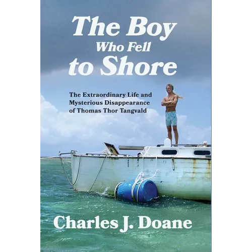 The Boy Who Fell to Shore: The Extraordinary Life and Mysterious Disappearance of Thomas Thor Tangvald