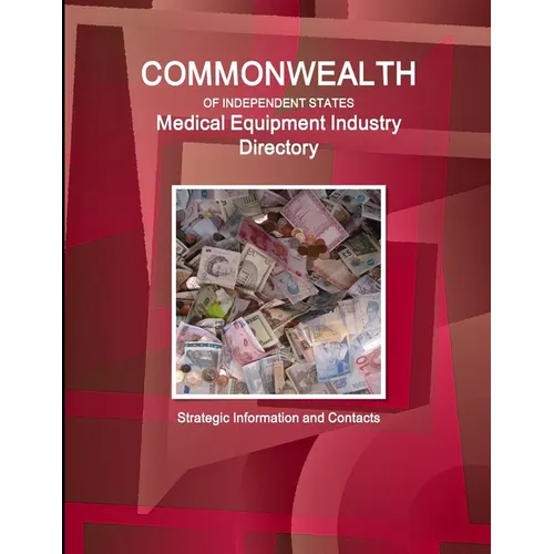 Commonwealth of Independent States (CIS) Industry: Medical Equipment Industry Directory - Strategic Information and Contacts