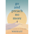 Go and Preach No More A Legacy Abandoned My Life Reclaimed