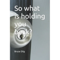 So what is holding you back?
